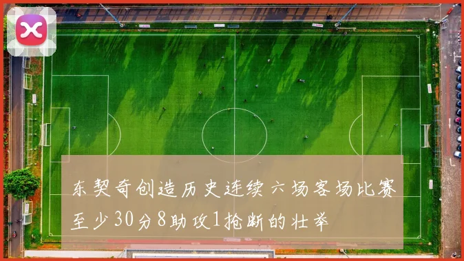 东契奇创造历史连续六场客场比赛至少30分8助攻1抢断的壮举
